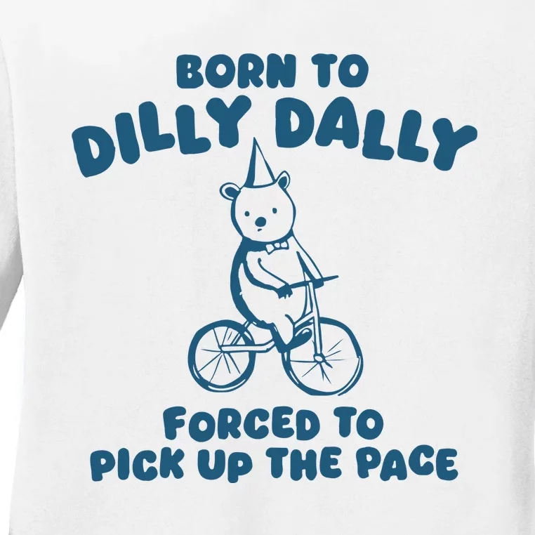 Born To Dilly Dally Ladies Long Sleeve Shirt