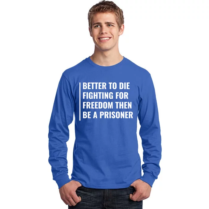 Better To Die Fighting For Freedom Quote Freedom Saying Gift Tall Long Sleeve T-Shirt