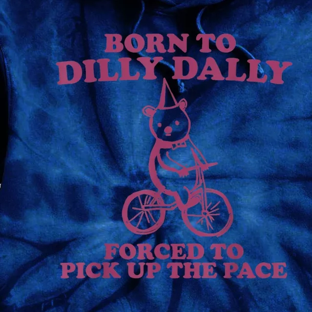 Born To Dilly Dally Forced To Pick Up The Pace Tie Dye Hoodie