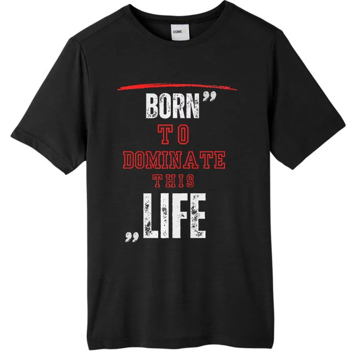 Born To Dominate This Life ChromaSoft Performance T-Shirt