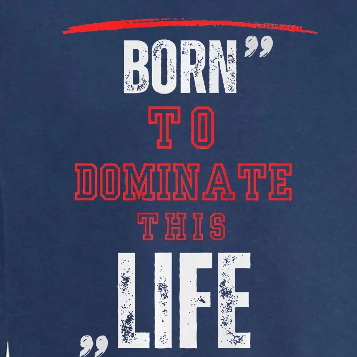 Born To Dominate This Life Garment-Dyed Sweatshirt