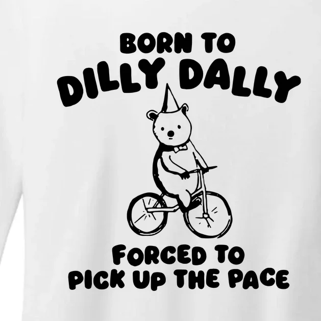 Born To Dilly Dally Forced To Pick Up The Pace Womens CVC Long Sleeve Shirt