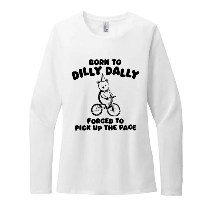 Born To Dilly Dally Forced To Pick Up The Pace Womens CVC Long Sleeve Shirt