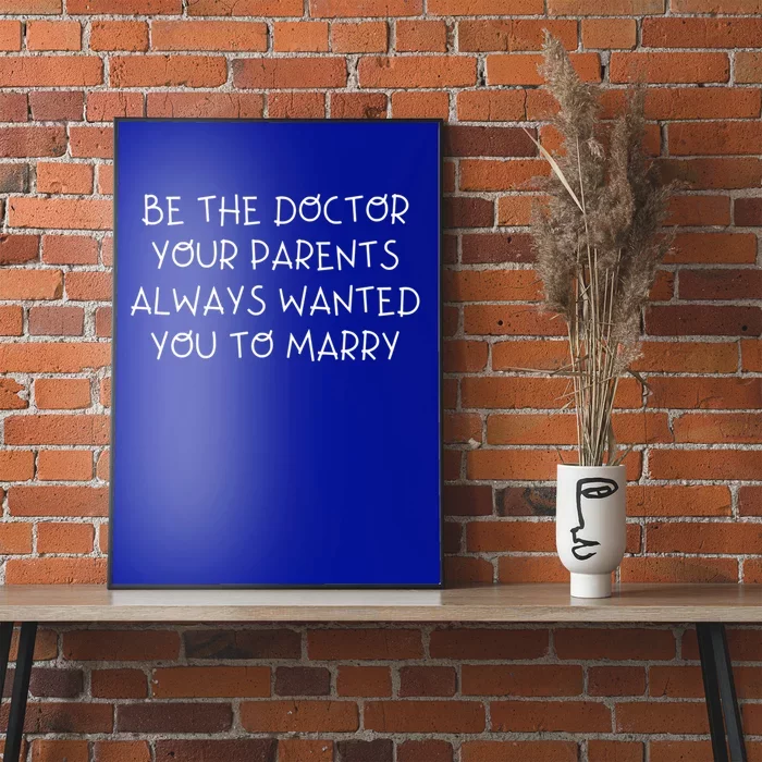 Be The Doctor Your Parents Always Wanted You To Marry Gift Poster