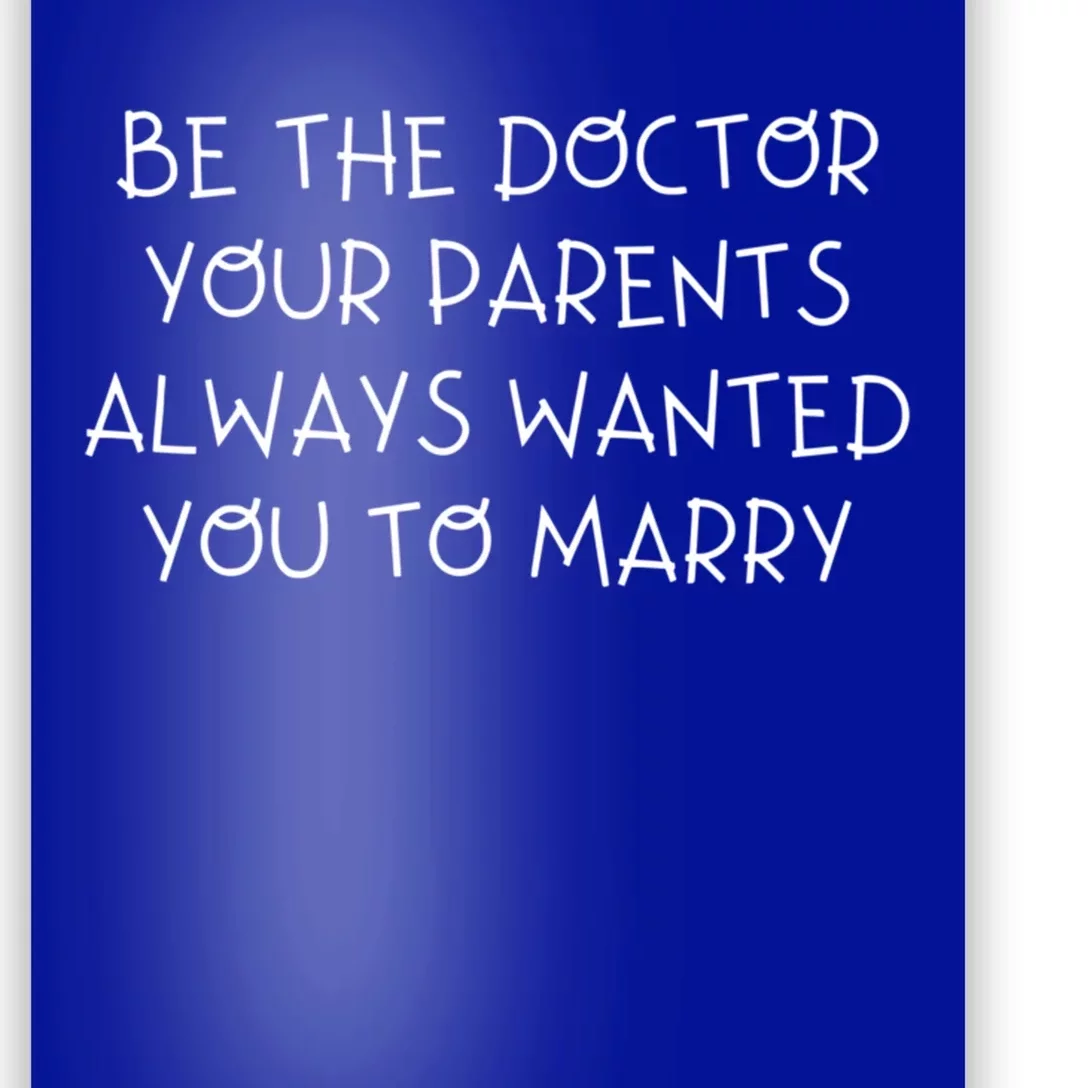 Be The Doctor Your Parents Always Wanted You To Marry Gift Poster