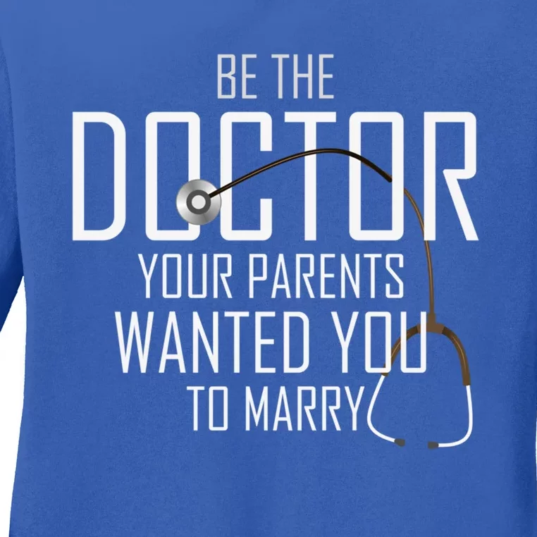 Be The Doctor Your Parents Wanted You To Marry Gift Ladies Long Sleeve Shirt