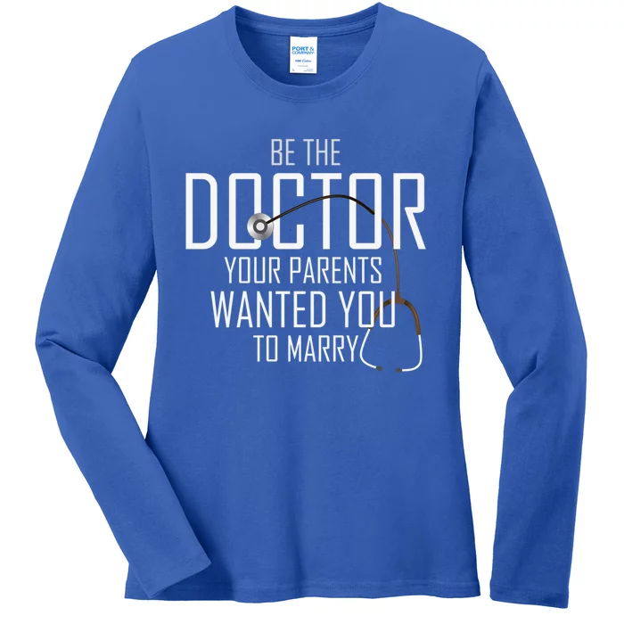 Be The Doctor Your Parents Wanted You To Marry Gift Ladies Long Sleeve Shirt