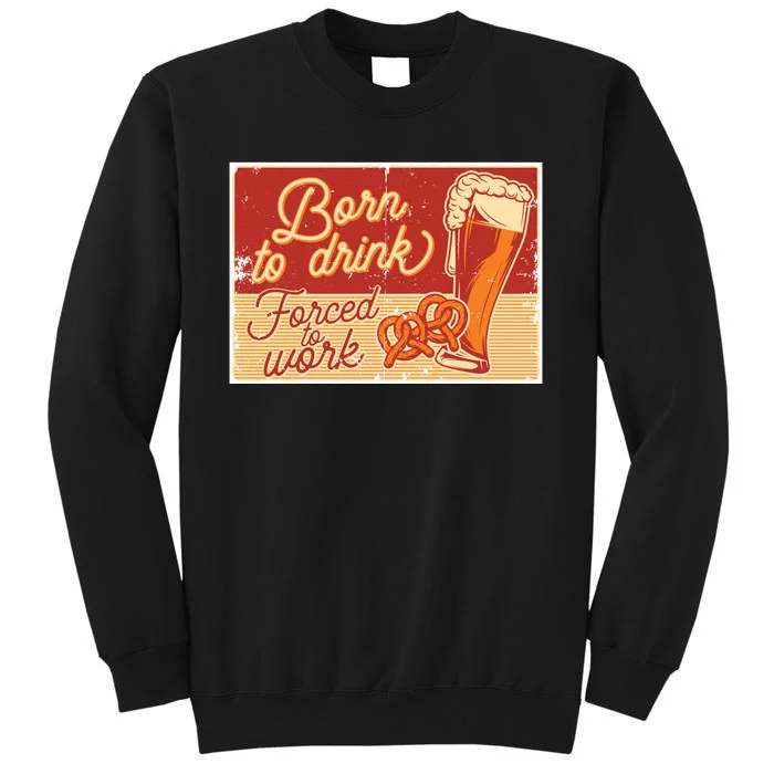 Born To Drink Forced To Work Sweatshirt