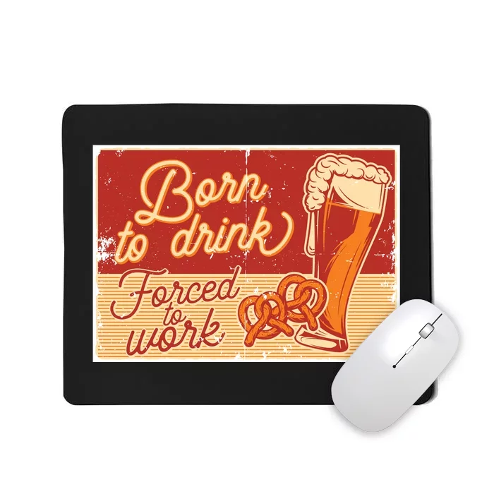 Born To Drink Forced To Work Mousepad