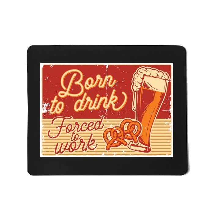 Born To Drink Forced To Work Mousepad