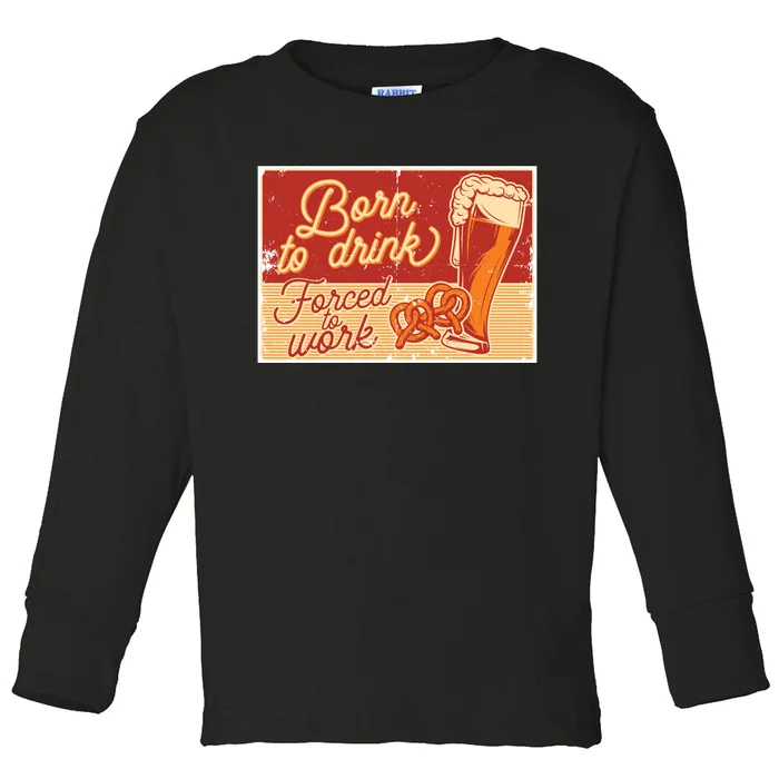 Born To Drink Forced To Work Toddler Long Sleeve Shirt