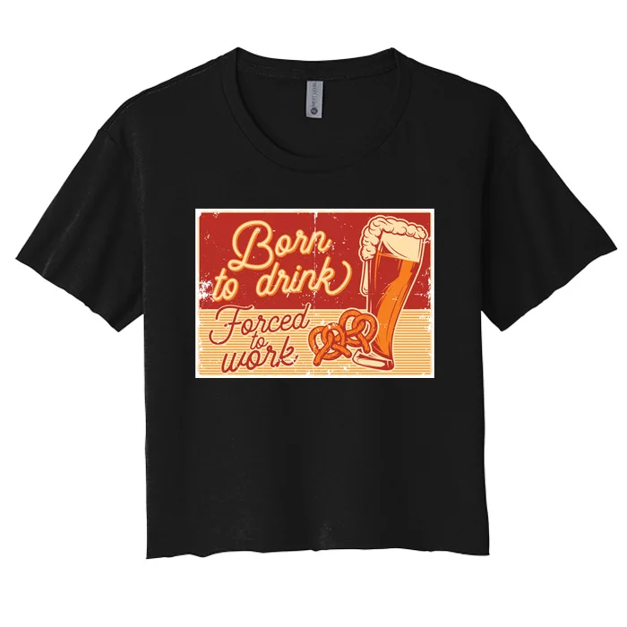 Born To Drink Forced To Work Women's Crop Top Tee