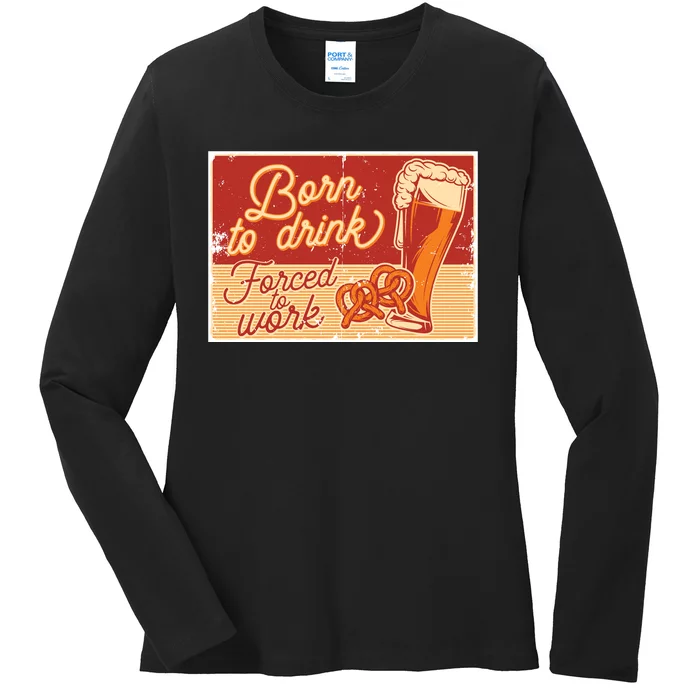 Born To Drink Forced To Work Ladies Long Sleeve Shirt