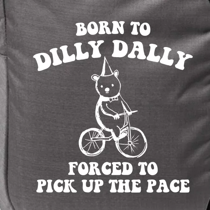 Born To Dilly Dally Forced To Pick Up The Pace Bear Impact Tech Backpack