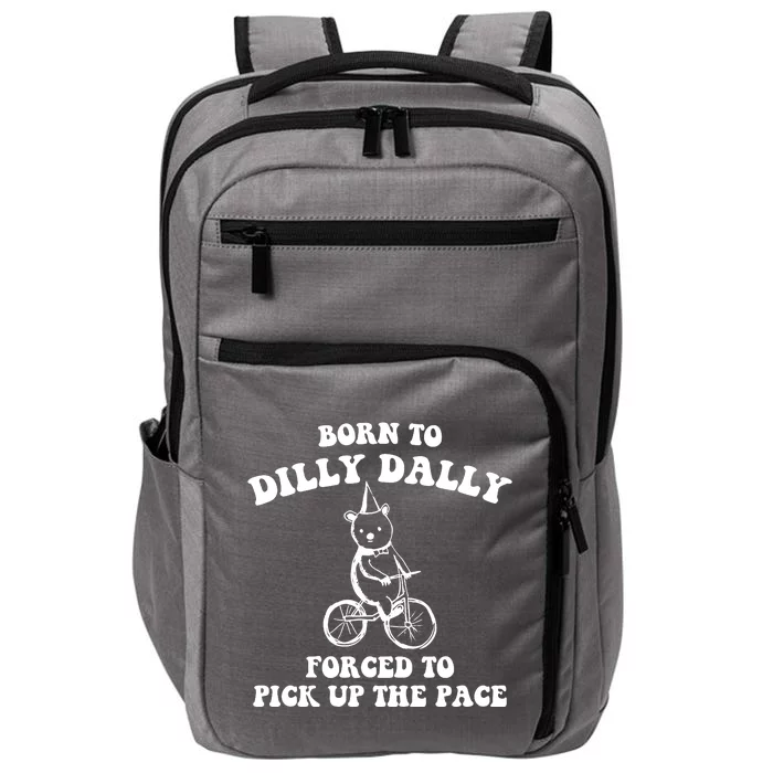 Born To Dilly Dally Forced To Pick Up The Pace Bear Impact Tech Backpack