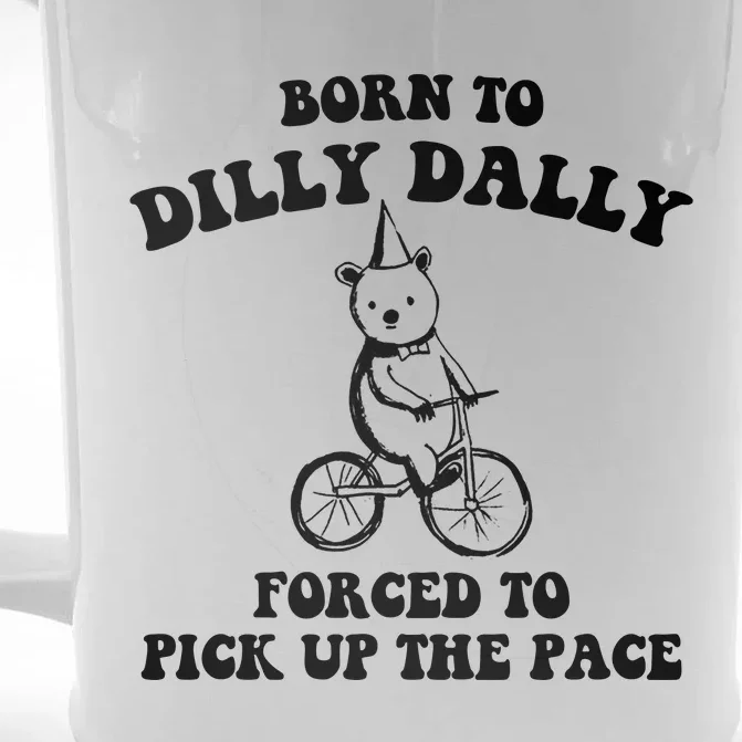 Born To Dilly Dally Forced To Pick Up The Pace Bear Front & Back Beer Stein