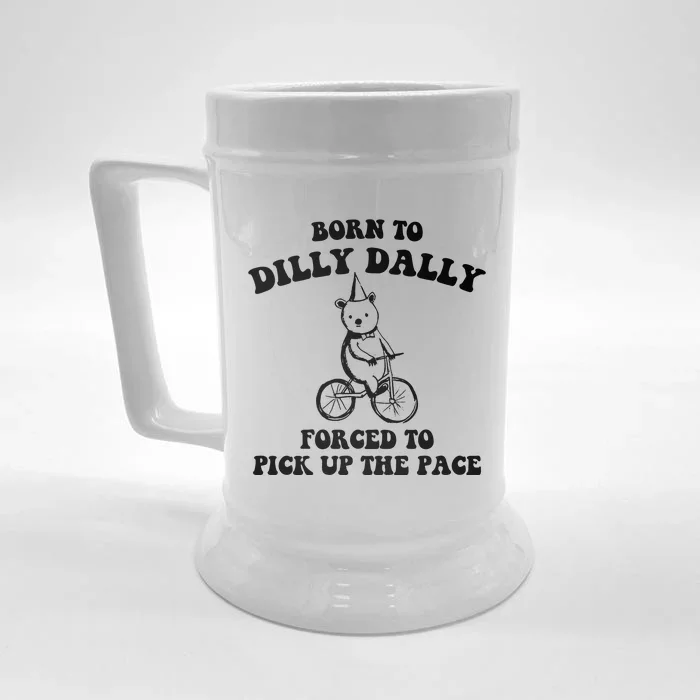 Born To Dilly Dally Forced To Pick Up The Pace Bear Front & Back Beer Stein