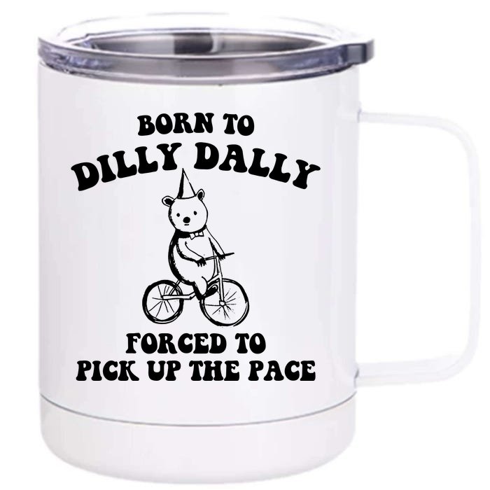 Born To Dilly Dally Forced To Pick Up The Pace Bear Front & Back 12oz Stainless Steel Tumbler Cup