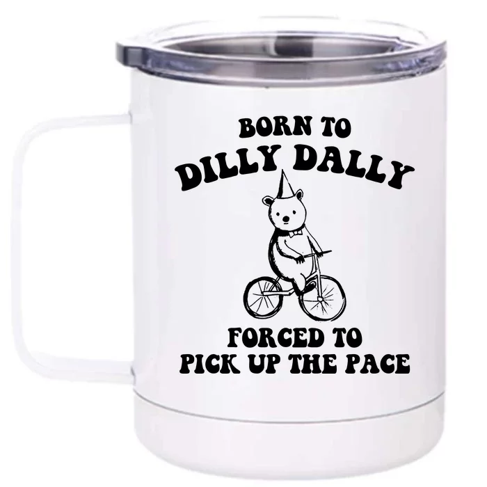 Born To Dilly Dally Forced To Pick Up The Pace Bear Front & Back 12oz Stainless Steel Tumbler Cup