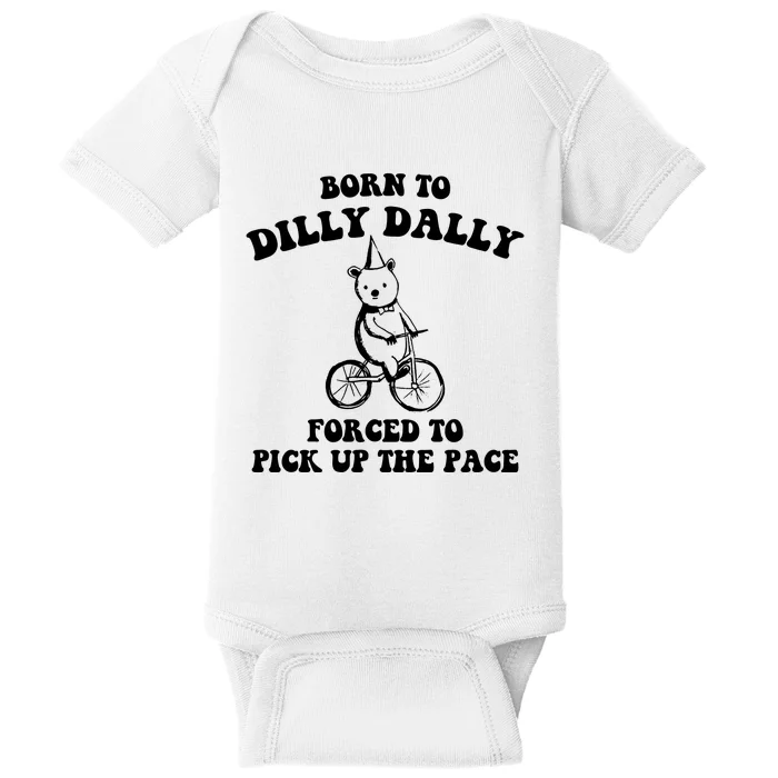 Born To Dilly Dally Forced To Pick Up The Pace Bear Baby Bodysuit