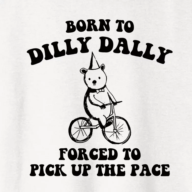 Born To Dilly Dally Forced To Pick Up The Pace Bear Women's Crop Top Tee