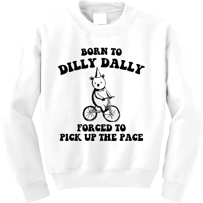 Born To Dilly Dally Forced To Pick Up The Pace Bear Kids Sweatshirt