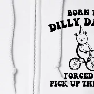 Born To Dilly Dally Forced To Pick Up The Pace Bear Full Zip Hoodie