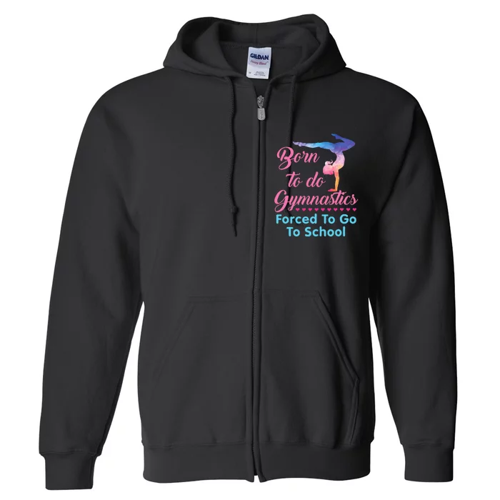 Born to Do Gymnastics Forced to Go to School Funny Gymnast Full Zip Hoodie