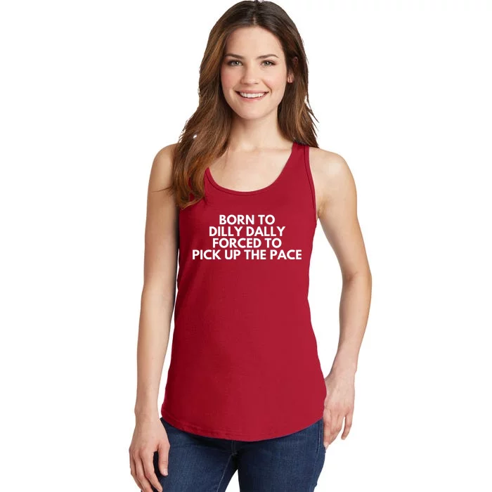 Born To Dilly Dally Forced To Pick Up The Pace Funny Ladies Essential Tank