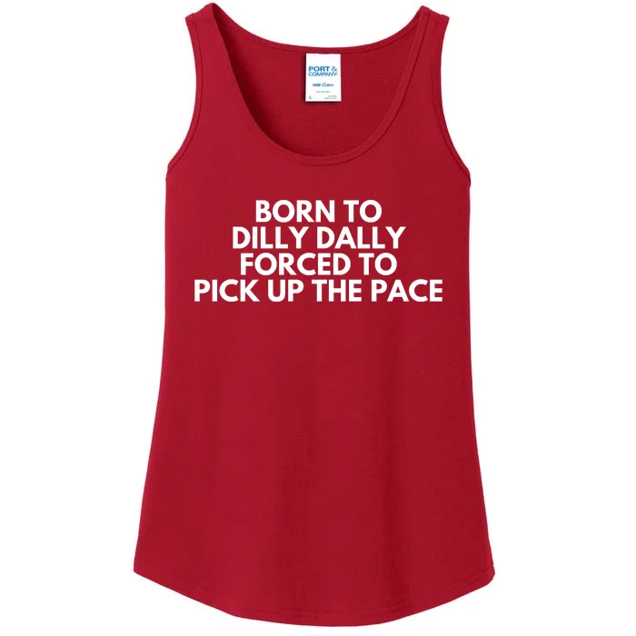 Born To Dilly Dally Forced To Pick Up The Pace Funny Ladies Essential Tank