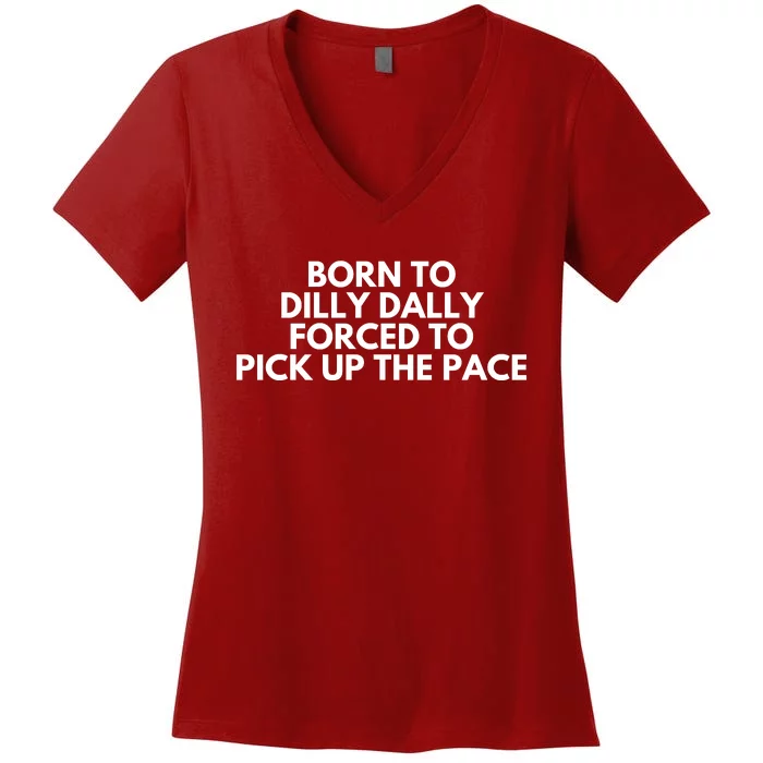 Born To Dilly Dally Forced To Pick Up The Pace Funny Women's V-Neck T-Shirt