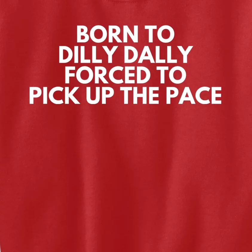 Born To Dilly Dally Forced To Pick Up The Pace Funny Kids Sweatshirt