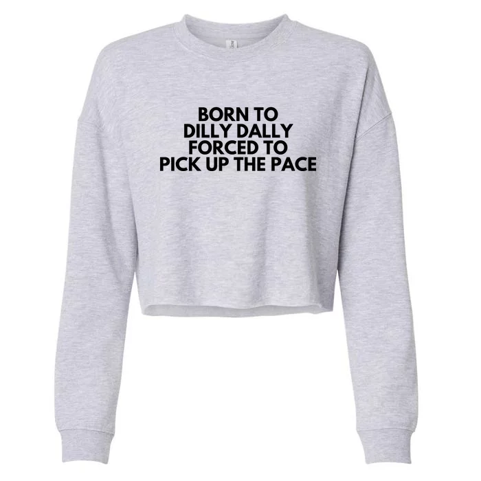 Born To Dilly Dally Forced To Pick Up The Pace Funny Cropped Pullover Crew