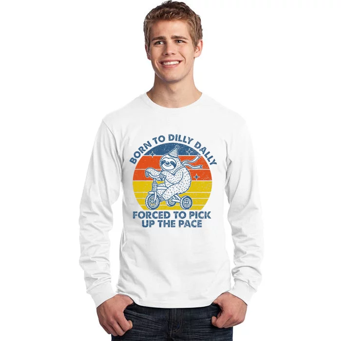 Born To Dilly Dally Forced To Pick Up The Pace Cute Sloth Tall Long Sleeve T-Shirt