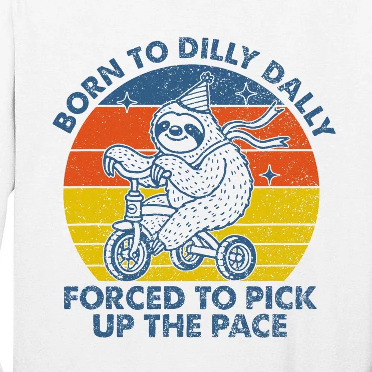 Born To Dilly Dally Forced To Pick Up The Pace Cute Sloth Tall Long Sleeve T-Shirt