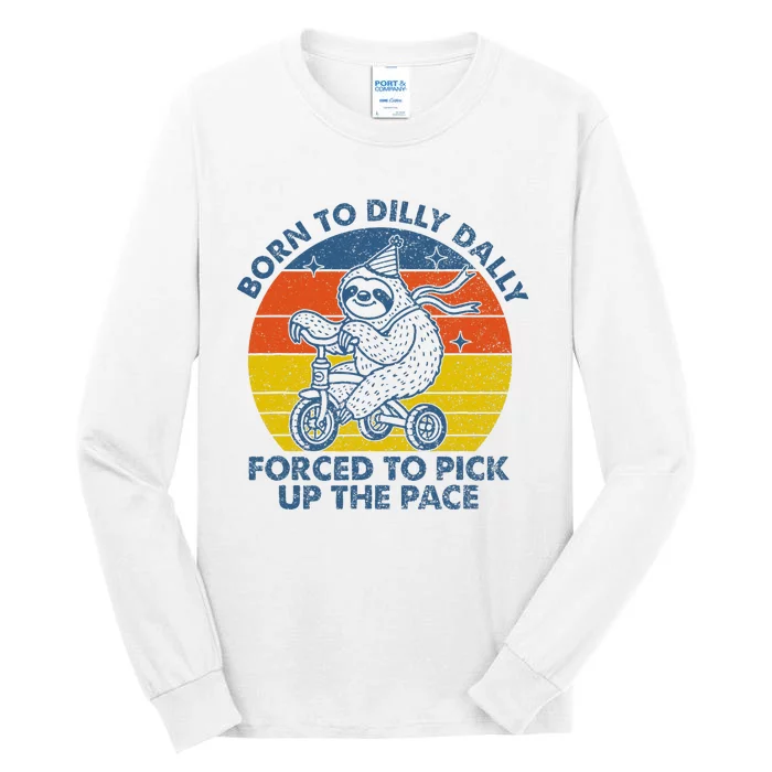 Born To Dilly Dally Forced To Pick Up The Pace Cute Sloth Tall Long Sleeve T-Shirt