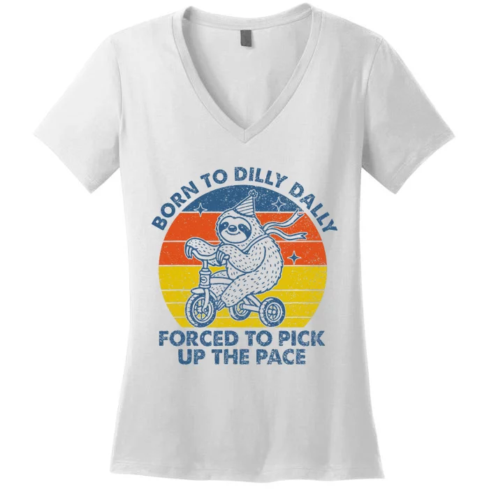 Born To Dilly Dally Forced To Pick Up The Pace Cute Sloth Women's V-Neck T-Shirt