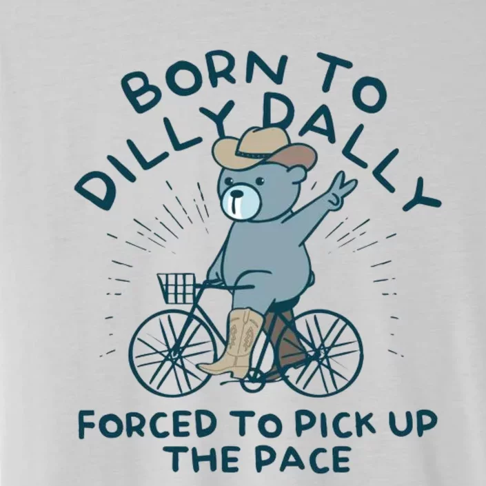 Born To Dilly Dally Forced To Pick Up The Pace ChromaSoft Performance T-Shirt