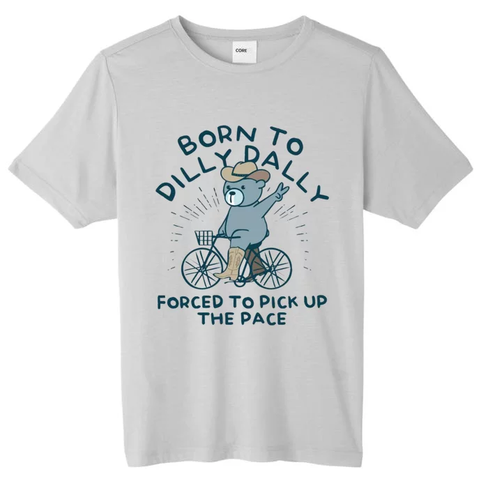 Born To Dilly Dally Forced To Pick Up The Pace ChromaSoft Performance T-Shirt