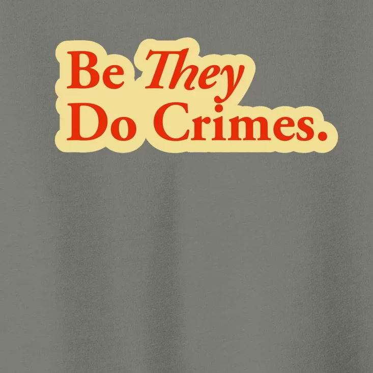 Be They Do Crimes Toddler T-Shirt