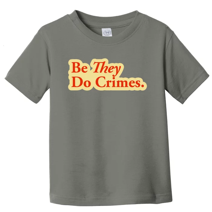 Be They Do Crimes Toddler T-Shirt