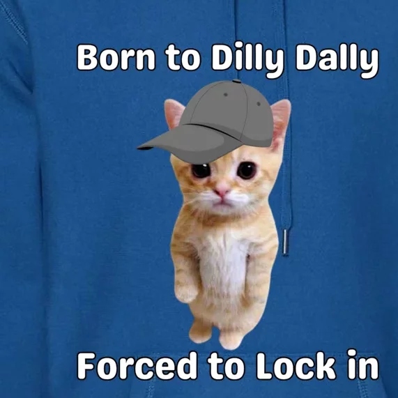 Born To Dilly Dally Forced To Lock In Cat Premium Hoodie