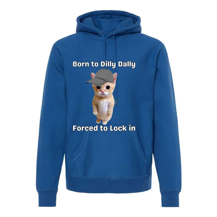 Born To Dilly Dally Forced To Lock In Cat Premium Hoodie