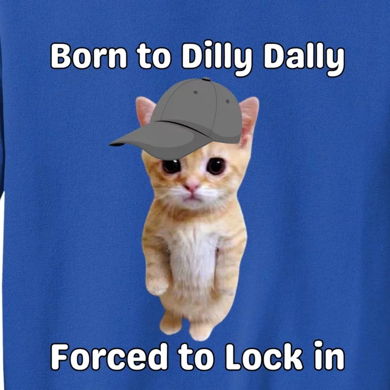 Born To Dilly Dally Forced To Lock In Cat Tall Sweatshirt