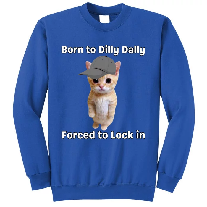 Born To Dilly Dally Forced To Lock In Cat Tall Sweatshirt