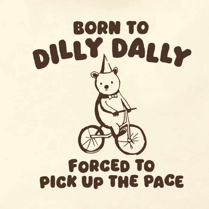 Born To Dilly Dally Forced To Pickup The Pace Zip Tote Bag