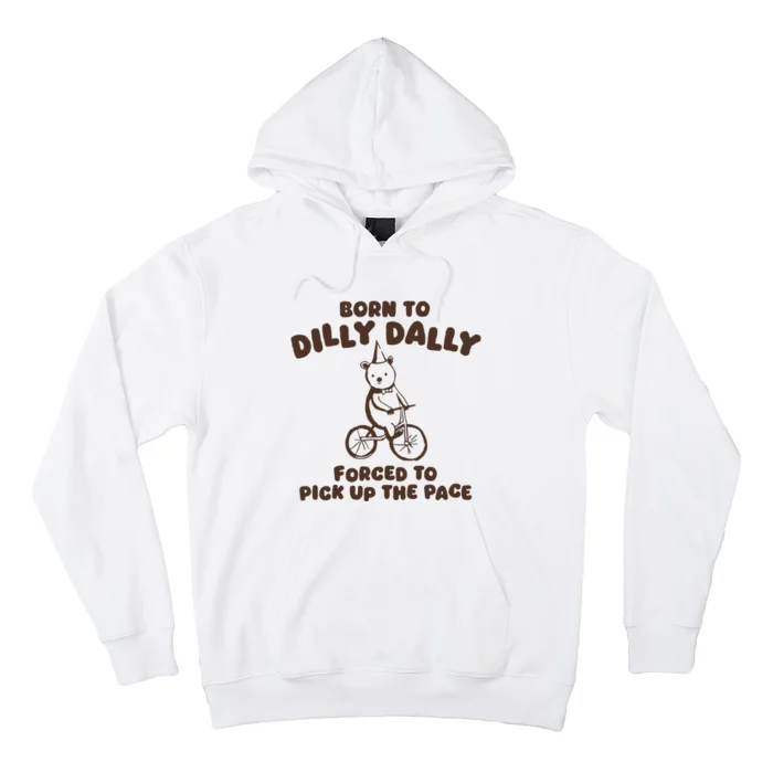 Born To Dilly Dally Forced To Pickup The Pace Hoodie