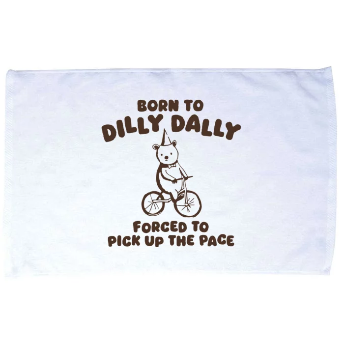 Born To Dilly Dally Forced To Pickup The Pace Microfiber Hand Towel