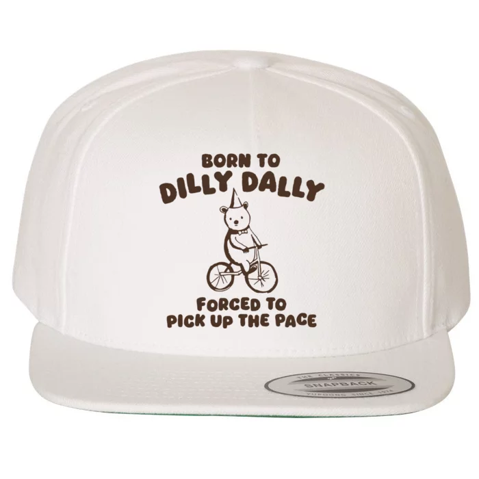 Born To Dilly Dally Forced To Pickup The Pace Wool Snapback Cap