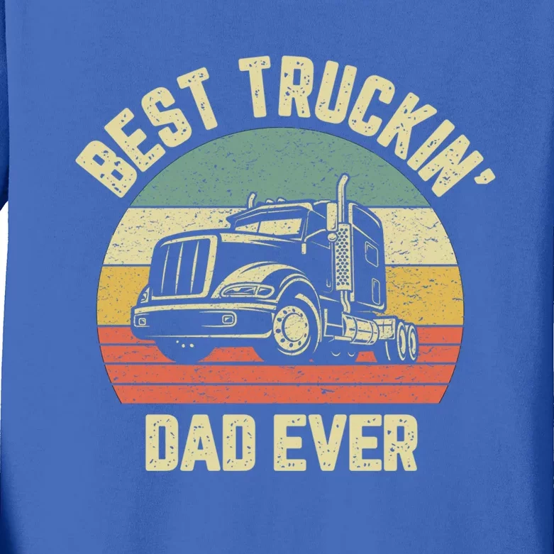 Best Truckin Dad Ever Truck Driver Semi Big Rig Trucker Gift Meaningful Gift Kids Long Sleeve Shirt